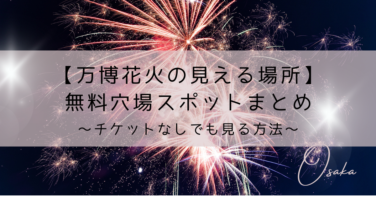 【万博花火の見える場所】無料穴場スポットまとめ★チケットなしでも見る方法