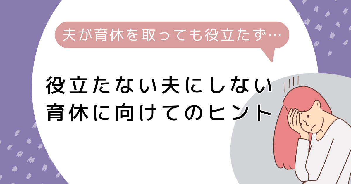 夫が育休を取っても役立たず…と感じる理由とそうならないための対策法