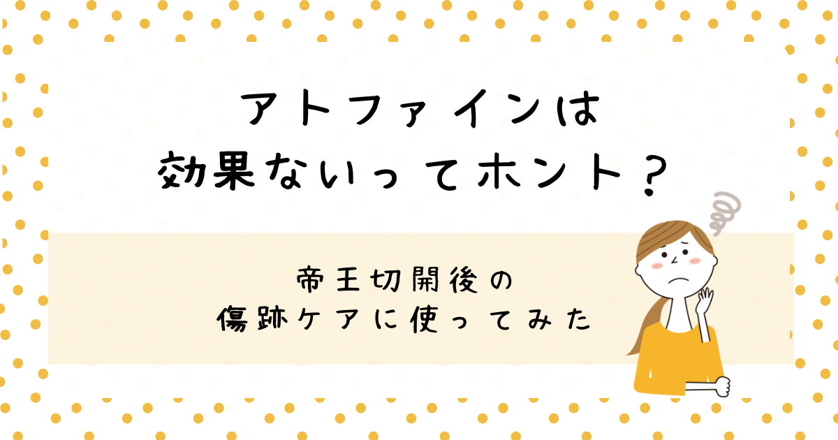 アトファインは効果ない？帝王切開後の傷跡ケアに使ってみた