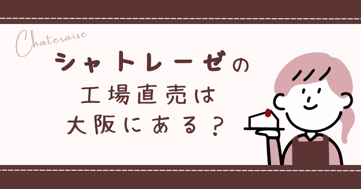 シャトレーゼの 工場直売は 大阪にある？